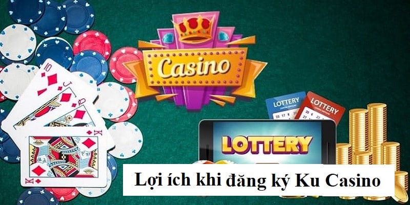 Những lợi ích có thể bạn chưa biết khi đăng ký Ku Casino