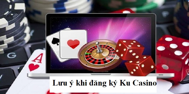 Lưu ý cần thiết khi thực hiện tạo tài khoản Ku Casino