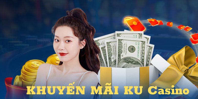 Nhận ưu đãi, khuyến mãi KU Casino liên tục