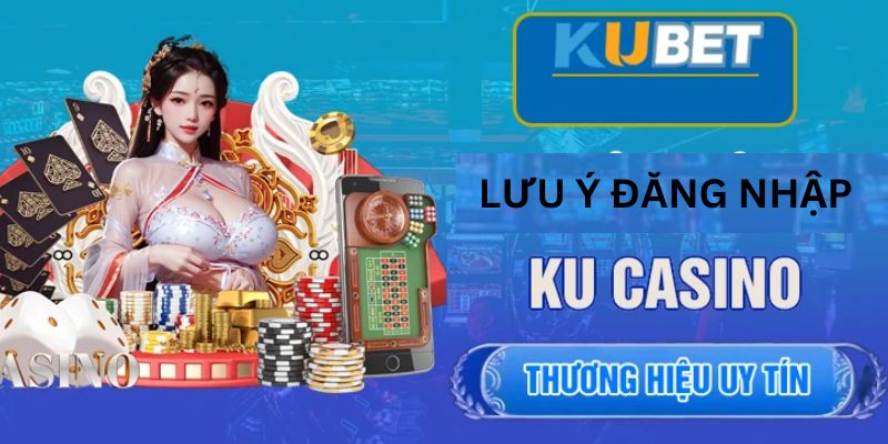 Bật mí một số lưu ý khi đăng nhập KU Casino