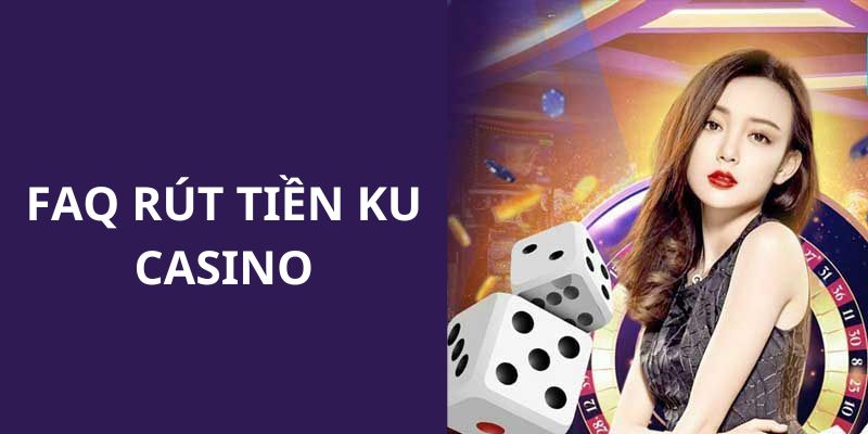 KU Casino trả lời khúc mắc của hội viên khi rút tiền