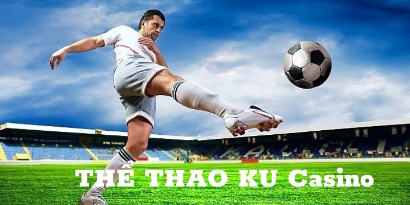 Những loại kèo nổi tiếng trên thể thao KU Casino